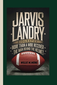 JARVIS LANDRY BIOGRAPHY: MORE THAN A WIDE RECEIVER – THE MAN BEHIND THE HELMET