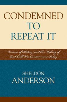 Paperback Condemned to Repeat It: 'Lessons of History' and the Making of U.S. Cold War Containment Policy Book