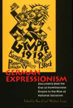 Paperback German Expressionism: Documents from the End of the Wilhelmine Empire to the Rise of National Socialism Book