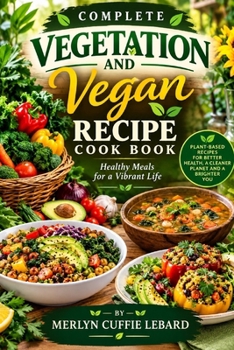 COMPLETE VEGETARIAN AND VEGAN COOK BOOK: PLANT BASE RECIPES