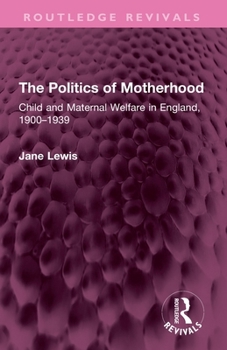 The Politics of Motherhood: Child and Maternal Welfare in England, 1900-1939
