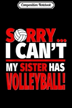 Composition Notebook: Sorry My Sister Has Volleyball - Funny Volleyball Brother  Journal/Notebook Blank Lined Ruled 6x9 100 Pages