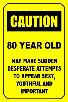 Paperback Caution 80 Year Old, May Make Desperate Attempts To Appear Sexy: Funny Birthday Notebook Blank Lined Journal Novelty Birthday Gift for Coworker Sarcas Book