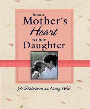Hardcover From a Mother's Heart to Her Daughter: 50 Reflections on Living Well Book