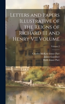 Hardcover Letters and Papers Illustrative of the Reigns of Richard III and Henry VII Volume; Volume 2 Book