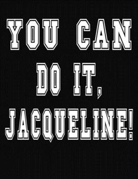 Paperback You Can Do It, Jacqueline!: College Ruled Notebook Journal for Jacqueline Book