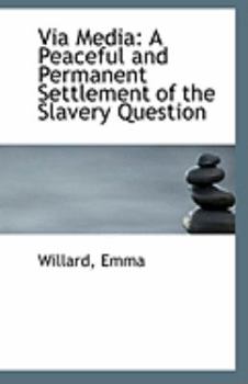 Paperback Via Media: A Peaceful and Permanent Settlement of the Slavery Question Book