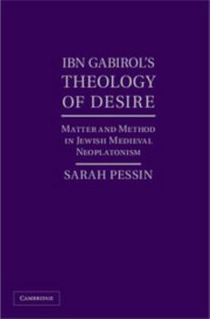 Hardcover Ibn Gabirol's Theology of Desire: Matter and Method in Jewish Medieval Neoplatonism Book