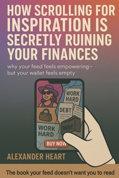 How Scrolling for Inspiration Is Secretly Ruining Your Finances: Why Your Feed Feels Empowering But Your Wallet Feels Empty