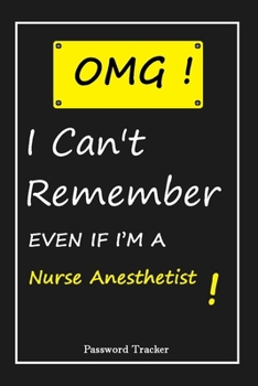 OMG! I Can't Remember EVEN IF I'M A Nurse Anesthetist: An Organizer for All Your Passwords and Shity Shit with Unique Touch | Password Tracker | 120 ... Woman, Gift from Husband, Gift for Birthday