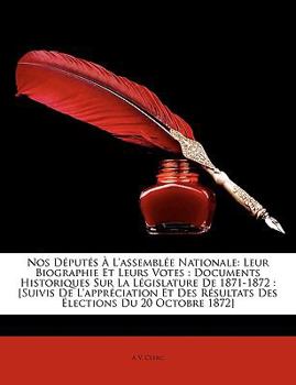 Paperback Nos Dputs L'Assemble Nationale: Leur Biographie Et Leurs Votes: Documents Historiques Sur La Lgislature de 1871-1872: [Suivis de L'Apprciation Et Des [French] Book