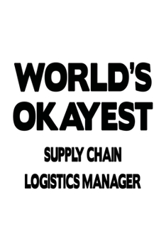World's Okayest Supply Chain Logistics Manager: Funny Supply Chain Logistics Manager Notebook, Supply Chain Workerics Managing/Organizer Journal Gift, ... | 6 x 9 Compact Size, 109 Blank Lined Pages