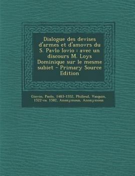 Paperback Dialogue Des Devises D'Armes Et D'Amovrs Du S. Pavlo Iovio: Avec Un Discours M. Loys Dominique Sur Le Mesme Subiet - Primary Source Edition [French] Book