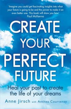 Paperback Create Your Perfect Future: Heal Your Past to Create the Life of Your Dreams Book
