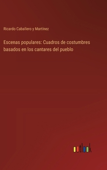 Hardcover Escenas populares: Cuadros de costumbres basados en los cantares del pueblo [Spanish] Book