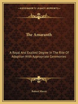 Paperback The Amaranth: A Royal And Exalted Degree In The Rite Of Adoption With Appropriate Ceremonies Book