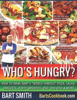 Paperback Who's Hungry?: How To Make Bart's "World Famous" Pizza, Salad, Omelette, Party Smoothie, Pad Thai Dish & More Book