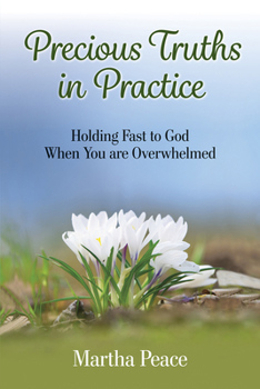 Paperback Precious Truths in Practice: Holding Fast to God When You Are Overwhelmed Book