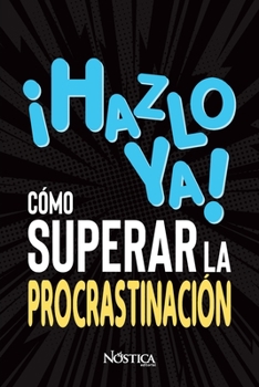 �hazlo Ya! C�mo Superar La Procrastinaci�n