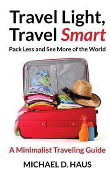 Paperback Travel Light, Travel Smart: Pack Less and See More of the World (a Minimalist Traveling Guide) Book