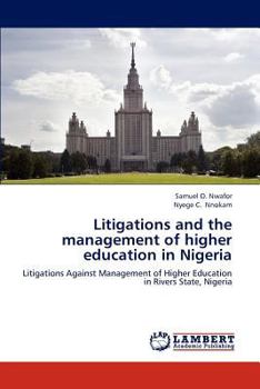 Litigations and the management of higher education in Nigeria: Litigations Against Management of Higher Education in Rivers State, Nigeria