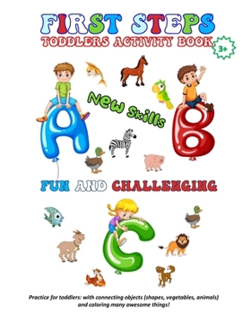 Paperback First Steps Toddlers Activity Book: Practice for toddlers: with connecting objects (shapes, vegetables, animals) and coloring many awesome things! Book