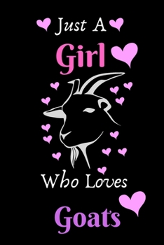 Just A Girl Who Loves Goats: Great Goat Lover Gift For Girl Notebook Goat Lover Gifts Birthday Gifts Lined Journal/Journal Gift, 100 Pages, 6 x 9, Soft Cover, Matt Finish
