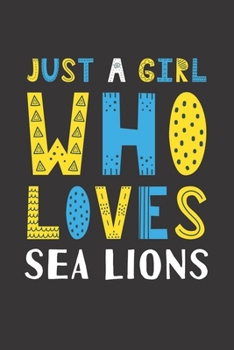 Paperback Just A Girl Who Loves Sea Lions: Funny Sea Lions Lovers Girl Women Gifts Lined Journal Notebook 6x9 120 Pages Book