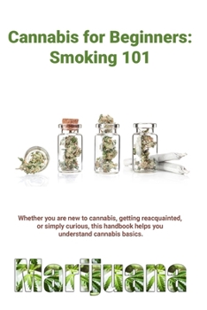 Paperback Cannabis for Beginners: Smoking 101: How to legally get marijuana; Best ways to roll joints, blunts, spliffs; Smoking with pipes, bongs, bubbl Book