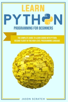 Paperback Learn Python Programming for Beginners: The Complete Guide to Learn Coding with Python. Become Fluent In This High-Level Programming Language Book