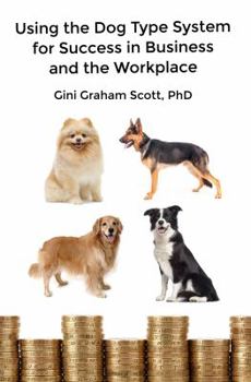 Paperback Using the Dog Type System for Success in Business and the Workplace: A Unique Personality System to Better Communicate and Work With Others Book