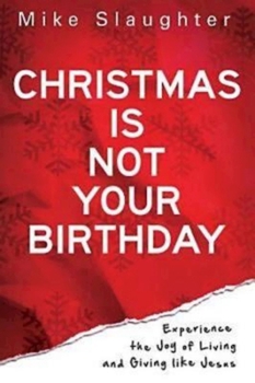 Paperback Christmas Is Not Your Birthday: Experience the Joy of Living and Giving Like Jesus Book