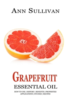 Paperback Grapefruit Essential Oil: Benefits, Properties, Applications, Studies & Recipes Book