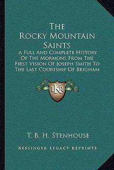 Paperback The Rocky Mountain Saints: A Full And Complete History Of The Mormons From The First Vision Of Joseph Smith To The Last Courtship Of Brigham Youn Book