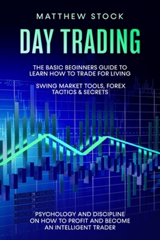 Paperback Day Trading: The Basic Beginners Guide to Learn How to Trade for a Living. Swing Market Tools, Forex Tactics & Secrets. Psychology Book
