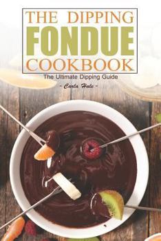 Paperback The Dipping Fondue Cookbook: The Ultimate Dipping Guide Book
