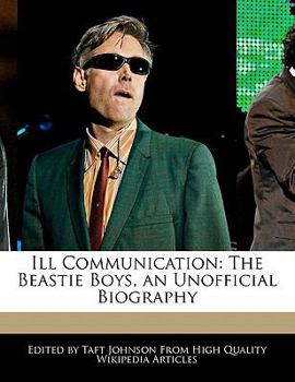 Ill Communication : The Beastie Boys, an Unofficial Biography