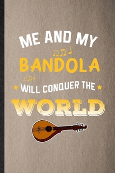 Me and My Bandola Will Conquer the World: Lined Notebook For Music Teacher Lover. Ruled Journal For Bandola Player Student. Unique Student Teacher Blank Composition Great For School Writing