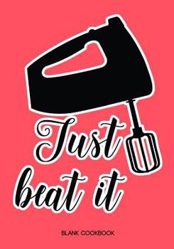 Blank Cookbook - Just Beat It: Dessert Recipe Journal - Recipe Notebook - Books to Write In - 100 Recipe Pages (7x10)