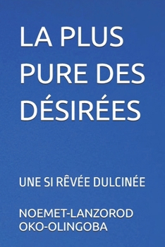 LA PLUS PURE DES DÉSIRÉES: UNE SI RÊVÉE DULCINÉE (French Edition)