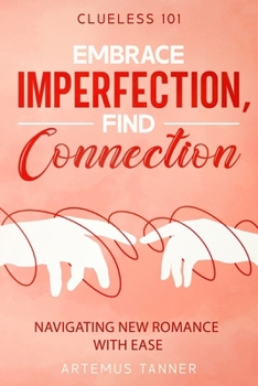 Paperback Embrace Imperfection, Find Connection: Navigating New Romance with Ease Book