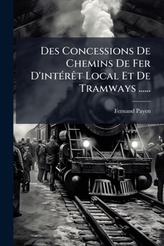 Paperback Des Concessions De Chemins De Fer D'intérêt Local Et De Tramways ...... [French] Book
