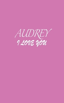 Paperback Audrey: I LOVE YOU Audrey Notebook Emotional valentine's gift: Lined Notebook / Journal Gift, 100 Pages, 5x8, Soft Cover, Matt Book