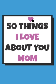 Paperback 50 Things I love about you mom: 50 Reasons why I love you book / Fill in notebook / cute gift for moms Book