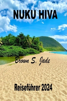 Nuku Hiva Reiseführer 2024: Reisen Sie zum ersten Mal in den Südpazifik (German Edition)