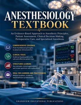ANESTHESIOLOGY TEXTBOOK: An Evidence-Based Approach to Anesthetic Principles, Patient Assessment, Clinical Decision-Making, Perioperative Care, and Specialized Anesthesia