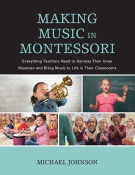 Paperback Making Music in Montessori: Everything Teachers Need to Harness Their Inner Musician and Bring Music to Life in Their Classrooms Book