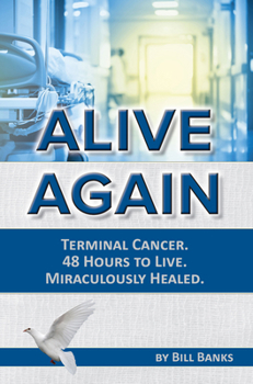 Paperback Alive Again! Terminal Cancer. 48 Hours to Live. Miraculously Healed. Book