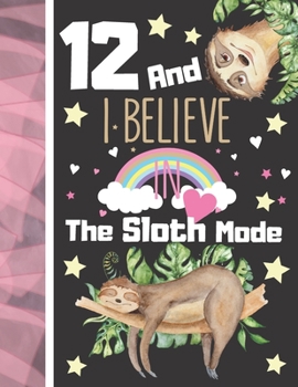 Paperback 12 And I Believe In The Sloth Mode: Sloth Sketchbook Gift For Girls Age 12 Years Old - Art Sketchpad Activity Book For Kids To Draw And Sketch In Book