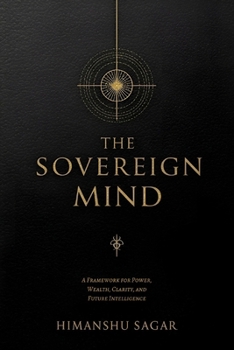 Paperback The Sovereign Mind: A Framework for Power, Wealth, Clarity, and Future Intelligence Book